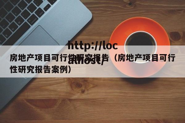 房地产项目可行性研究报告（房地产项目可行性研究报告案例）