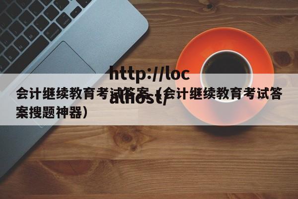 会计继续教育考试答案（会计继续教育考试答案搜题神器）