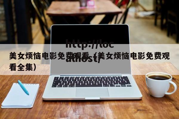 美女烦恼电影免费观看(美女烦恼电影免费观看全集)