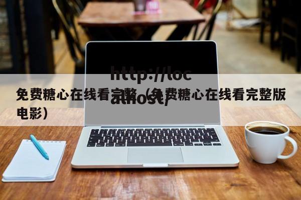 免费糖心在线看完整（免费糖心在线看完整版电影）